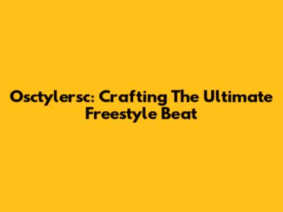 Osctylersc: Crafting The Ultimate Freestyle Beat