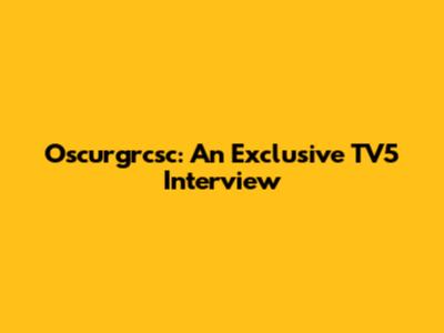 Oscurgrcsc: An Exclusive TV5 Interview
