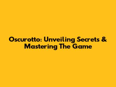 Oscurotto: Unveiling Secrets & Mastering The Game