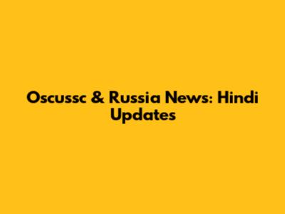 Oscussc & Russia News: Hindi Updates