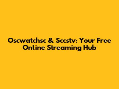 Oscwatchsc & Sccstv: Your Free Online Streaming Hub
