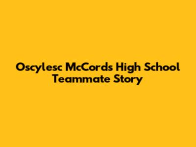Oscylesc McCord's High School Teammate Story