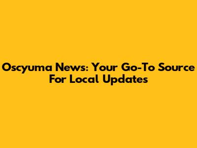 Oscyuma News: Your Go-To Source For Local Updates