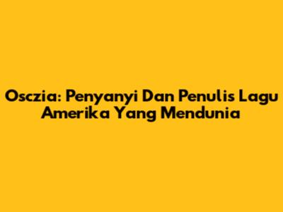 Osczia: Penyanyi Dan Penulis Lagu Amerika Yang Mendunia
