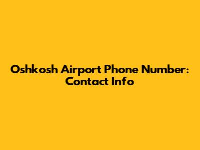 Oshkosh Airport Phone Number: Contact Info