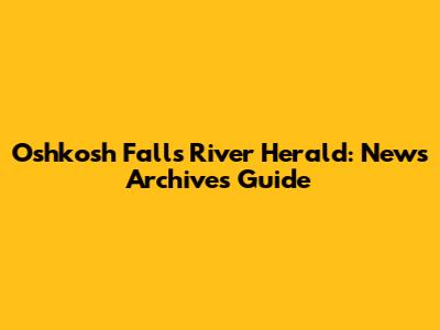 Oshkosh Falls River Herald: News Archives Guide