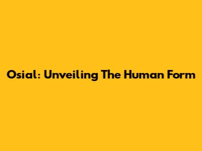 Osial: Unveiling The Human Form