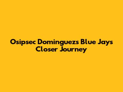 Osipsec Dominguez's Blue Jays Closer Journey