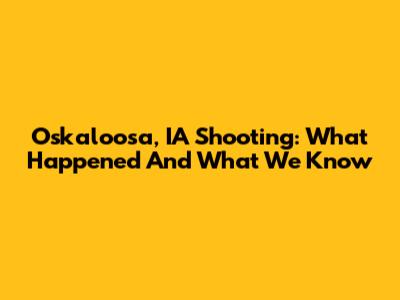 Oskaloosa, IA Shooting: What Happened And What We Know