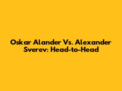 Oskar Alander Vs. Alexander Sverev: Head-to-Head
