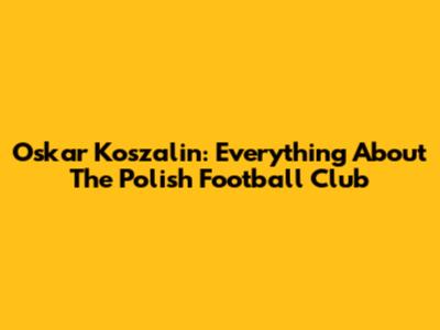 Oskar Koszalin: Everything About The Polish Football Club
