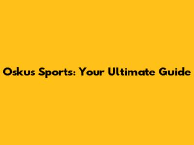 Oskus Sports: Your Ultimate Guide