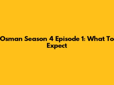 Osman Season 4 Episode 1: What To Expect