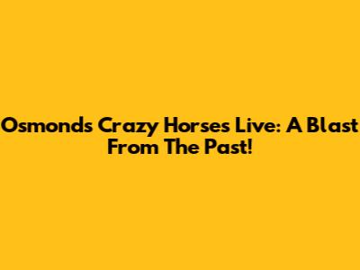 Osmonds' Crazy Horses Live: A Blast From The Past!