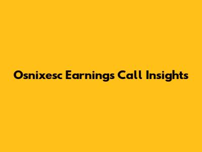 Osnixesc Earnings Call Insights