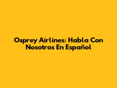 Osprey Airlines: Habla Con Nosotros En Español