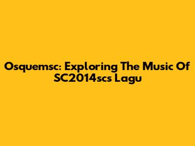 Osquemsc: Exploring The Music Of SC2014sc's 'Lagu'