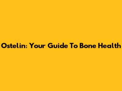 Ostelin: Your Guide To Bone Health