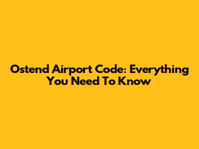 Ostend Airport Code: Everything You Need To Know