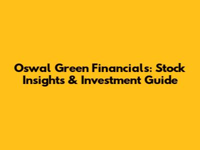 Oswal Green Financials: Stock Insights & Investment Guide