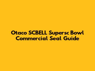 Otaco SCBELL Supersc Bowl Commercial Seal Guide
