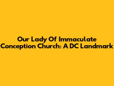 Our Lady Of Immaculate Conception Church: A DC Landmark