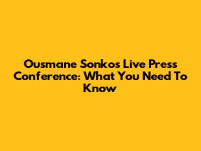 Ousmane Sonko's Live Press Conference: What You Need To Know
