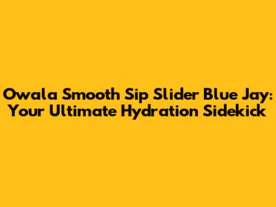 Owala Smooth Sip Slider Blue Jay: Your Ultimate Hydration Sidekick