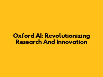 Oxford AI: Revolutionizing Research And Innovation