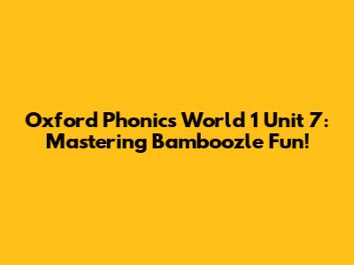 Oxford Phonics World 1 Unit 7: Mastering 'Bamboozle' Fun!