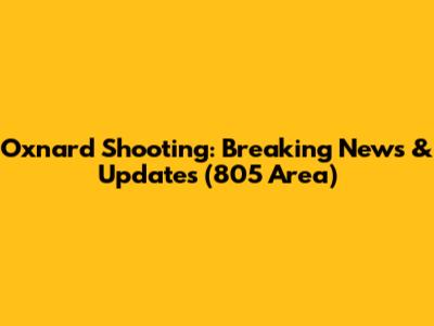 Oxnard Shooting: Breaking News & Updates (805 Area)