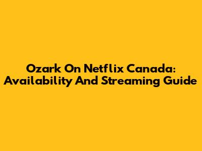 Ozark On Netflix Canada: Availability And Streaming Guide