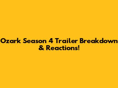 Ozark Season 4 Trailer Breakdown & Reactions!