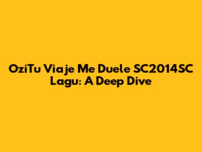 OziTu Viaje Me Duele SC2014SC Lagu: A Deep Dive