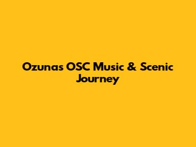 Ozuna's OSC Music & Scenic Journey