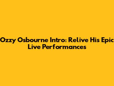 Ozzy Osbourne Intro: Relive His Epic Live Performances