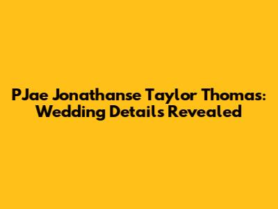 P'Jae Jonathanse Taylor Thomas: Wedding Details Revealed