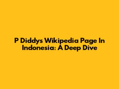 P Diddy's Wikipedia Page In Indonesia: A Deep Dive