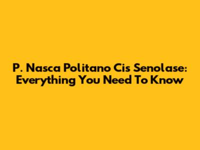P. Nasca Politano Cis Senolase: Everything You Need To Know