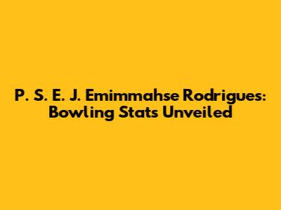 P. S. E. J. Emimmahse Rodrigues: Bowling Stats Unveiled