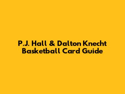 P.J. Hall & Dalton Knecht Basketball Card Guide