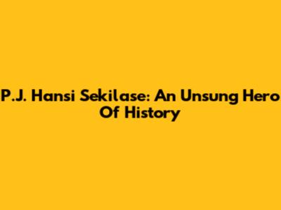 P.J. Hansi Sekilase: An Unsung Hero Of History