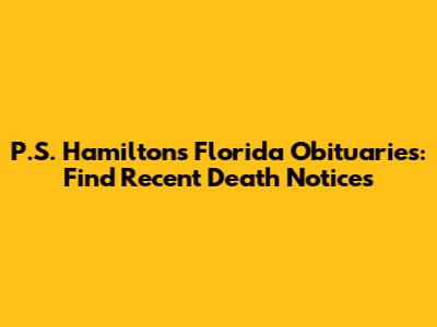 P.S. Hamiltons Florida Obituaries: Find Recent Death Notices