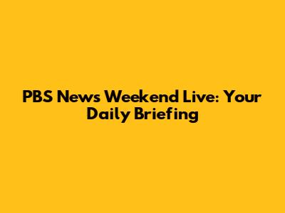 PBS News Weekend Live: Your Daily Briefing