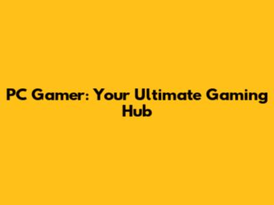 PC Gamer: Your Ultimate Gaming Hub