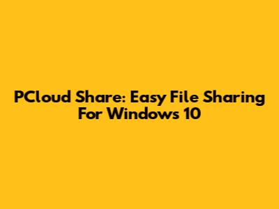 PCloud Share: Easy File Sharing For Windows 10