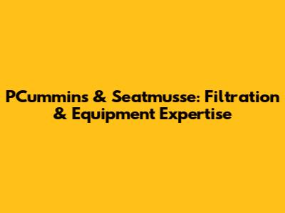 PCummins & Seatmusse: Filtration & Equipment Expertise