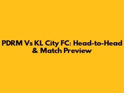 PDRM Vs KL City FC: Head-to-Head & Match Preview