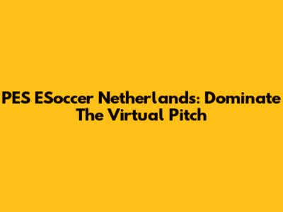 PES ESoccer Netherlands: Dominate The Virtual Pitch