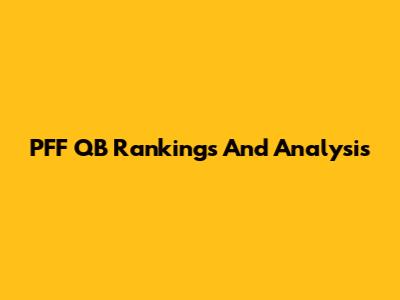 PFF QB Rankings And Analysis